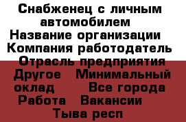 Снабженец с личным автомобилем › Название организации ­ Компания-работодатель › Отрасль предприятия ­ Другое › Минимальный оклад ­ 1 - Все города Работа » Вакансии   . Тыва респ.